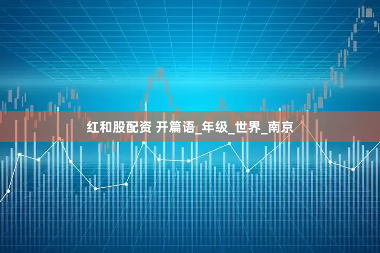 红和股配资 开篇语_年级_世界_南京