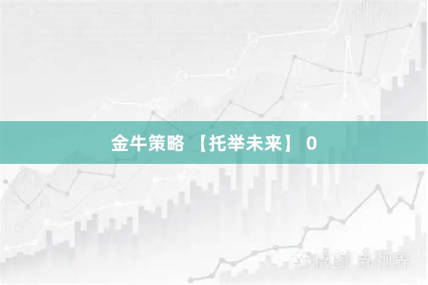 金牛策略 【托举未来】 0